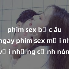 phim sex bắc âu Xem ngay phim sex mới nhất với những cảnh nóng hổi không thể bỏ lỡ! Cơ hội tận hưởng những khoảnh khắc đầy kích thích ngay hôm nay!