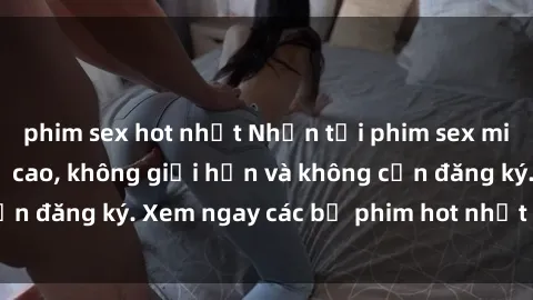 phim sex hot nhất Nhận tải phim sex miễn phí với tốc độ cao, không giới hạn và không cần đăng ký. Xem ngay các bộ phim hot nhất trong ngày!