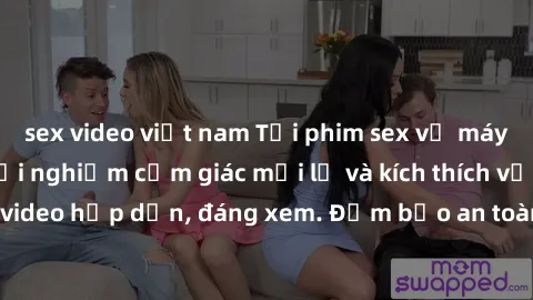 sex video việt nam Tải phim sex về máy ngay hôm nay, trải nghiệm cảm giác mới lạ và kích thích với hàng ngàn video hấp dẫn, đáng xem. Đảm bảo an toàn và bảo mật thông tin cá nhân.