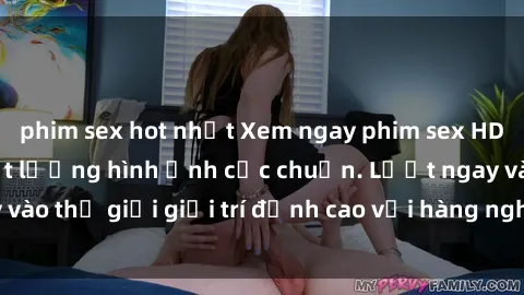 phim sex hot nhất Xem ngay phim sex HD sướng mê ly, chất lượng hình ảnh cực chuẩn. Lướt ngay vào thế giới giải trí đỉnh cao với hàng nghìn video hấp dẫn.