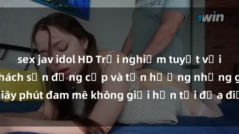 sex jav idol HD Trải nghiệm tuyệt vời với dịch vụ sex khách sạn đẳng cấp và tận hưởng những giây phút đam mê không giới hạn tại địa điểm lý tưởng của bạn.