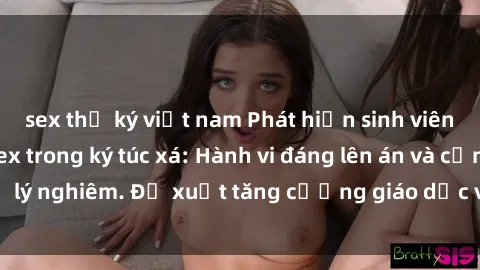 sex thư ký việt nam Phát hiện sinh viên quay lén cảnh sex trong ký túc xá: Hành vi đáng lên án và cần xử lý nghiêm. Đề xuất tăng cường giáo dục về tôn trọng và đạo đức.