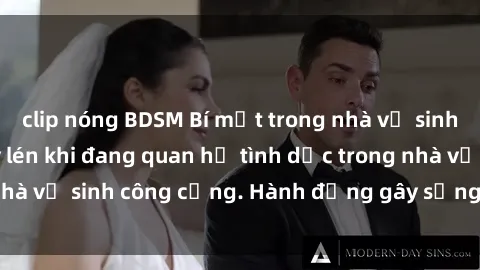 clip nóng BDSM Bí mật trong nhà vệ sinh: Cặp đôi bị quay lén khi đang quan hệ tình dục trong nhà vệ sinh công cộng. Hành động gây sửng sốt và xấu hổ.
