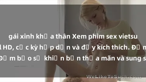 gái xinh khỏa thân Xem phim sex vietsub, chất lượng Full HD, cực kỳ hấp dẫn và đầy kích thích. Đảm bảo sẽ khiến bạn thỏa mãn và sung sướng không ngờ.