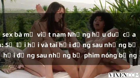 sex bà mẹ việt nam Những hậu duệ của clip sex đình đám: Sự lợi hại và tai hại đằng sau những bộ phim nóng bỏng