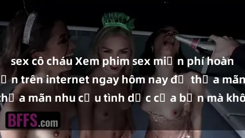 sex cô cháu Xem phim sex miễn phí hoàn toàn không giới hạn trên internet ngay hôm nay để thỏa mãn nhu cầu tình dục của bạn mà không tốn chi phí.
