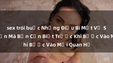 sex trói buộc Những Điều Bí Mật Về Sex Người Lớn Mà Bạn Cần Biết Trước Khi Bước Vào Mối Quan Hệ