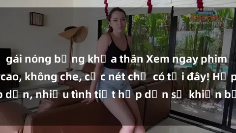 gái nóng bỏng khỏa thân Xem ngay phim sex full HD đỉnh cao, không che, cực nét chỉ có tại đây! Hấp dẫn, nhiều tình tiết hấp dẫn sẽ khiến bạn thỏa mãn đắm say.