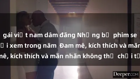 gái việt nam dâm đãng Những bộ phim sex jav đỉnh cao phải xem trong năm  Đam mê, kích thích và mãn nhãn không thể chối từ!