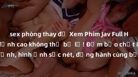 sex phòng thay đồ Xem Phim Jav Full HD: Những bộ phim đỉnh cao không thể bỏ lỡ! Đảm bảo chất lượng ổn định, hình ảnh sắc nét, đồng hành cùng bạn trong những giây phút thư giãn!