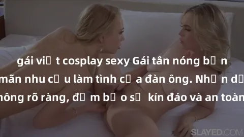gái việt cosplay sexy Gái tân nóng bỏng, dâm đãng thỏa mãn nhu cầu làm tình của đàn ông. Nhận dạng không rõ ràng, đảm bảo sự kín đáo và an toàn cho trải nghiệm tuyệt vời.