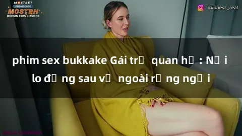 phim sex bukkake Gái trẻ quan hệ: Nỗi lo đằng sau vẻ ngoài rạng ngời