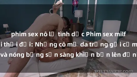 phim sex nô lệ tình dục Phim sex milf hấp dẫn nhất mọi thời đại: Những cô mẹ da trắng gợi cảm và nóng bỏng sẵn sàng khiến bạn lên đỉnh chỉ trong chớp mắt!