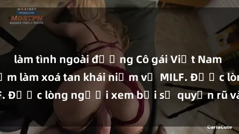 làm tình ngoài đường Cô gái Việt Nam xinh đẹp và gợi cảm làm xoá tan khái niệm về MILF. Được lòng người xem bởi sự quyến rũ và dễ thương.