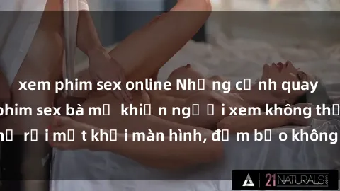 xem phim sex online Những cảnh quay nóng bỏng trong phim sex bà mẹ khiến người xem không thể rời mắt khỏi màn hình, đảm bảo không làm bạn thất vọng!