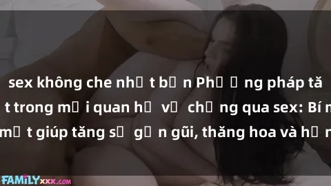sex không che nhật bản Phương pháp tăng cường gắn kết trong mối quan hệ vợ chồng qua sex: Bí mật giúp tăng sự gần gũi, thăng hoa và hạnh phúc cho cặp đôi