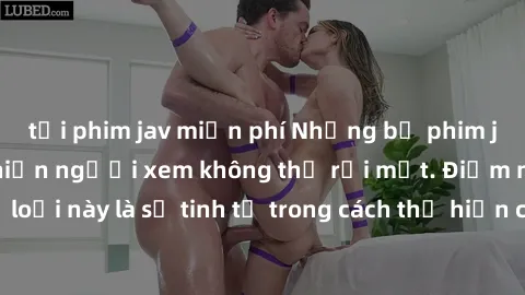 tải phim jav miễn phí Những bộ phim jav SM không che khiến người xem không thể rời mắt. Điểm nổi bật của thể loại này là sự tinh tế trong cách thể hiện cảm xúc và sự hấp dẫn của những cảnh quay.
