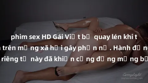 phim sex HD Gái Việt bị quay lén khi tắm, clip lan truyền trên mạng xã hội gây phẫn nộ. Hành động vi phạm quyền riêng tư này đã khiến cộng đồng mạng bức xúc và đòi trừng phạt thật nghiêm khắc.