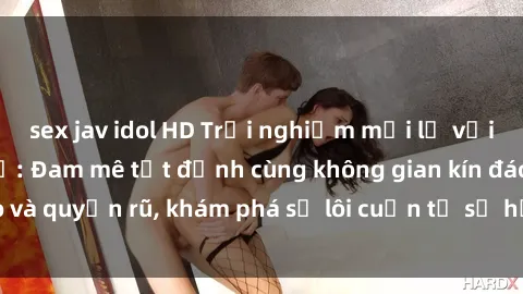 sex jav idol HD Trải nghiệm mới lạ với sex phòng thay đồ: Đam mê tột đỉnh cùng không gian kín đáo và quyến rũ, khám phá sự lôi cuốn từ sự hấp dẫn của nơi này.