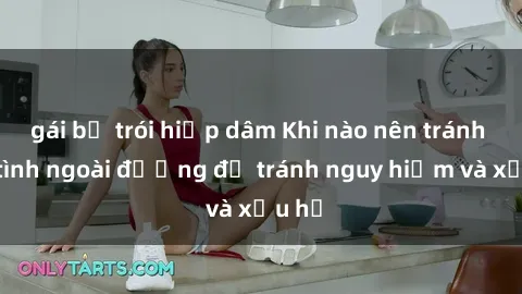 gái bị trói hiếp dâm Khi nào nên tránh làm tình ngoài đường để tránh nguy hiểm và xấu hổ