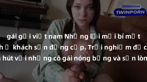 gái gọi việt nam Những lời mời bí mật: Gái Việt làm tình ở khách sạn đẳng cấp. Trải nghiệm độc đáo và cuốn hút với những cô gái nóng bỏng và sẵn lòng thỏa mãn mọi nhu cầu của bạn.