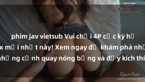 phim jav vietsub Vui chơi 4P cực kỳ hấp dẫn trong phim sex mới nhất này! Xem ngay để khám phá những cảnh quay nóng bỏng và đầy kích thích của bộ phim này!