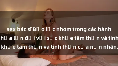 sex bác sĩ Bạo lực nhóm trong các hành vi tình dục: Hiểm họa lớn đối với sức khỏe tâm thần và tinh thần của nạn nhân.