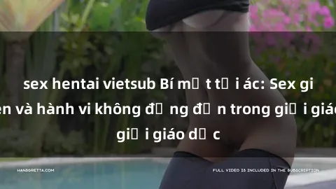 sex hentai vietsub Bí mật tội ác: Sex giáo viên và hành vi không đứng đắn trong giới giáo dục
