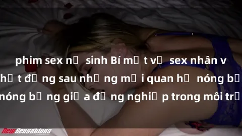 phim sex nữ sinh Bí mật về sex nhân viên văn phòng: Sự thật đằng sau những mối quan hệ nóng bỏng giữa đồng nghiệp trong môi trường làm việc.