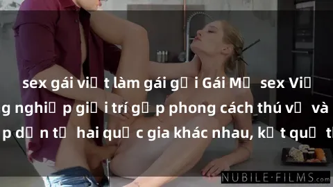 sex gái việt làm gái gọi Gái Mỹ sex Việt Nam: Khi nền công nghiệp giải trí gặp phong cách thú vị và hấp dẫn từ hai quốc gia khác nhau, kết quả thú vị không thể bỏ qua.