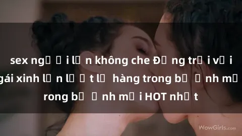 sex người lớn không che Động trời với hình ảnh gái xinh lần lượt lộ hàng trong bộ ảnh mới HOT nhất