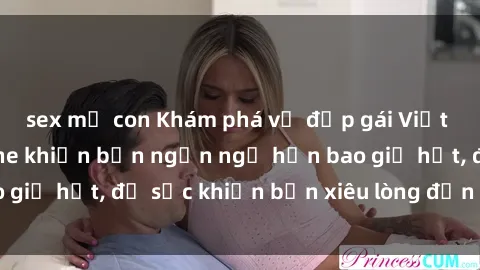 sex mẹ con Khám phá vẻ đẹp gái Việt Nam nude không che khiến bạn ngẩn ngơ hơn bao giờ hết, đủ sức khiến bạn xiêu lòng đến ngất ngây