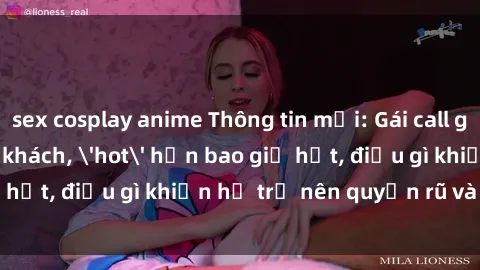 sex cosplay anime Thông tin mới: Gái call girl Việt Nam đắt khách, 'hot' hơn bao giờ hết, điều gì khiến họ trở nên quyến rũ và đáng chú ý?