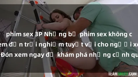 phim sex 3P Những bộ phim sex không che HD đỉnh cao, đem đến trải nghiệm tuyệt vời cho người xem.Đón xem ngay để khám phá những cảnh quay đẹp mắt và kích thích.