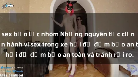 sex bạo lực nhóm Những nguyên tắc cần nhớ khi thực hiện hành vi sex trong xe hơi để đảm bảo an toàn và tránh rủi ro.