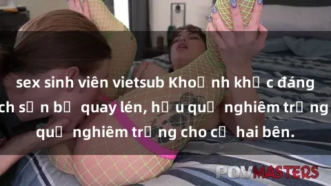 sex sinh viên vietsub Khoảnh khắc đáng buồn: Sex khách sạn bị quay lén, hậu quả nghiêm trọng cho cả hai bên.