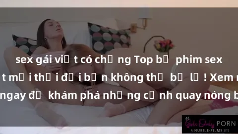 sex gái việt có chồng Top bộ phim sex Hàn Quốc hot nhất mọi thời đại bạn không thể bỏ lỡ! Xem ngay để khám phá những cảnh quay nóng bỏng, đầy nghẹt thở!