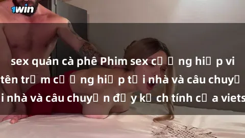 sex quán cà phê Phim sex cưỡng hiếp vietsub: Nữ sinh bị tên trộm cưỡng hiếp tại nhà và câu chuyện đầy kịch tính của vietsub