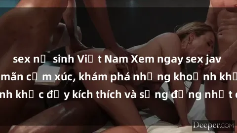 sex nữ sinh Việt Nam Xem ngay sex jav không che để thỏa mãn cảm xúc, khám phá những khoảnh khắc đầy kích thích và sống động nhất chỉ trong click!