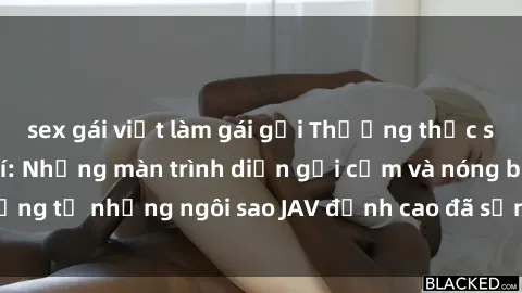 sex gái việt làm gái gọi Thưởng thức sex JAV idol miễn phí: Những màn trình diễn gợi cảm và nóng bỏng từ những ngôi sao JAV đỉnh cao đã sẵn sàng để bạn khám phá.