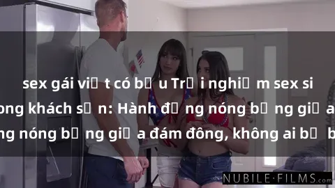 sex gái việt có bầu Trải nghiệm sex sinh viên sôi động trong khách sạn: Hành động nóng bỏng giữa đám đông, không ai bị bỏ lỡ