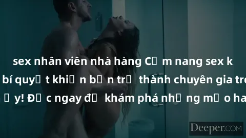sex nhân viên nhà hàng Cẩm nang sex không che: Những bí quyết khiến bạn trở thành chuyên gia trong chuyện ấy! Đọc ngay để khám phá những mẹo hay và bí quyết tình dục không che.