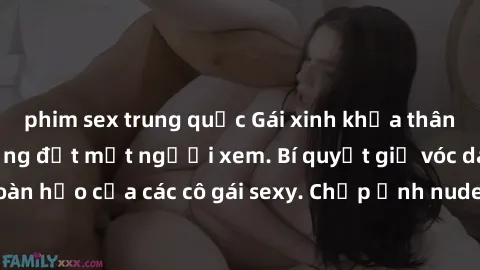 phim sex trung quốc Gái xinh khỏa thân khoe dáng nóng bỏng đốt mắt người xem. Bí quyết giữ vóc dáng hoàn hảo của các cô gái sexy. Chụp ảnh nude tự tin không sợ lộ hàng.