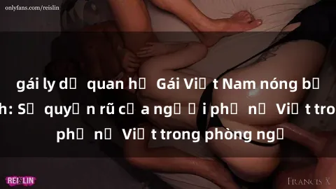 gái ly dị quan hệ Gái Việt Nam nóng bỏng khi làm tình: Sự quyến rũ của người phụ nữ Việt trong phòng ngủ