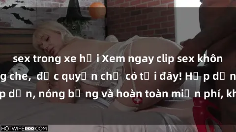 sex trong xe hơi Xem ngay clip sex không che cực hot, không che,  độc quyền chỉ có tại đây! Hấp dẫn, nóng bỏng và hoàn toàn miễn phí, không thể bỏ qua!