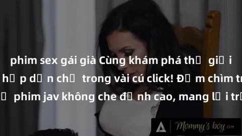 phim sex gái già Cùng khám phá thế giới jav không che siêu hấp dẫn chỉ trong vài cú click! Đắm chìm trong những bộ phim jav không che đỉnh cao, mang lại trải nghiệm thú vị và đầy kích thích.