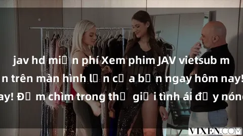 jav hd miễn phí Xem phim JAV vietsub mới nhất và hấp dẫn trên màn hình lớn của bạn ngay hôm nay! Đắm chìm trong thế giới tình ái đầy nóng bỏng và kích thích.
