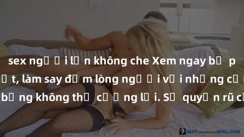 sex người lớn không che Xem ngay bộ phim sex milf hot nhất, làm say đắm lòng người với những cảnh nóng bỏng không thể cưỡng lại. Sự quyến rũ của MILF sẽ khiến bạn mãnh liệt!