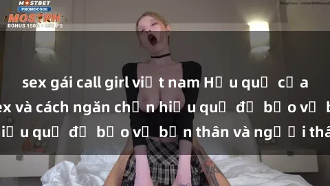 sex gái call girl việt nam Hậu quả của hành vi bạo dâm sex và cách ngăn chặn hiệu quả để bảo vệ bản thân và người thân