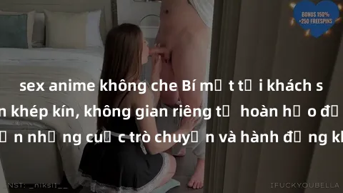 sex anime không che Bí mật tại khách sạn: Phòng quay lén khép kín, không gian riêng tư hoàn hảo để thực hiện những cuộc trò chuyện và hành động không bị người khác phát hiện.